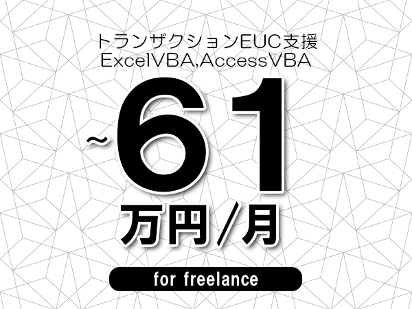 【56～61万円／フリーランス】＜ExcelVBA,AccessVBA/トランザクションEUC支援＞◆完全週休2日制　◆年間休日120日以上　◆出張費用別途支給