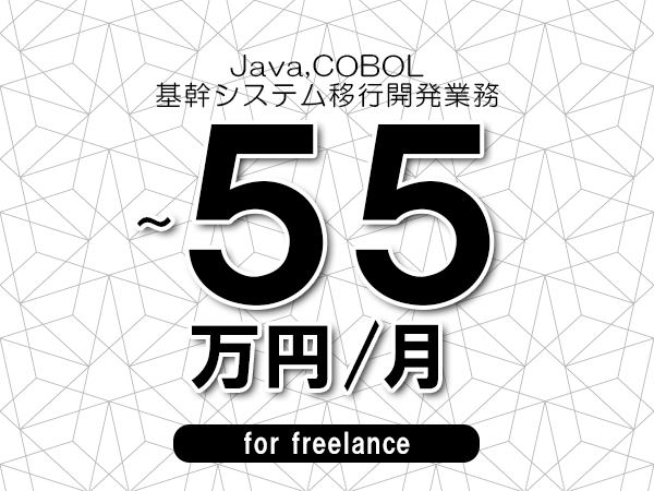 【 50~55万円/フリーランス】<Java,COBOL│基幹システム移行開発業務>◆完全週休2日制 ◆年間休日120日以上 ◆出張費用別途支給