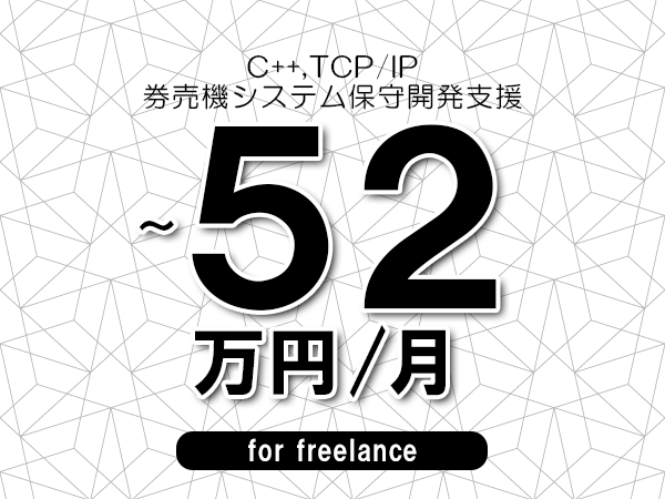 【 47~52万円/フリーランス】<C++,TCP/IP│券売機システム保守開発支援>◆完全週休2日制 ◆年間休日120日以上 ◆出張費用別途支給