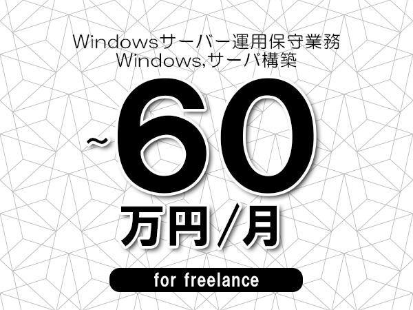【45～60万円／フリーランス】＜Windows,サーバ構築/Windowsサーバー運用保守業務＞◆完全週休2日制　◆年間休日120日以上　◆出張費用別途支給