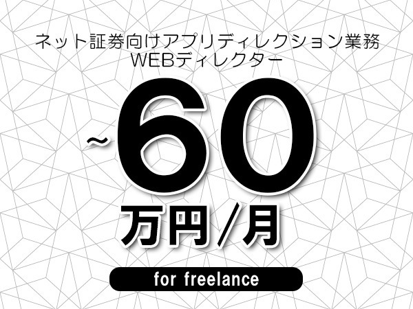 【50～60万円／フリーランス】＜WEBディレクター/ネット証券向けアプリディレクション業務＞◆完全週休2日制　◆オンサイト環境　◆年間休日120日以上　◆出張費用別途支給