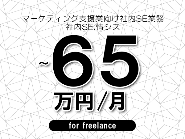 【55～65万円／フリーランス】＜社内SE,情シス/マーケティング支援業向け社内SE業務＞◆全週休2日制　◆リモート併用環境　◆年間休日1完20日以上　◆出張費用別途支給