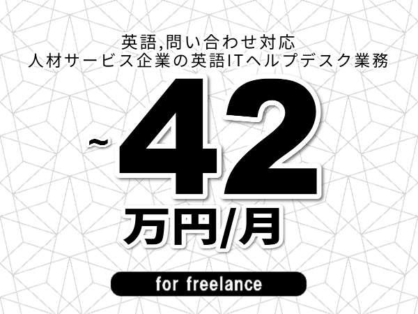【 35~42万円/フリーランス】<英語,問い合わせ対応│人材サービス企業の英語ITヘルプデスク業務>◆完全週休2日制 ◆年間休日120日以上 ◆出張費用別途支給