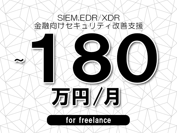 【 150~180万円/フリーランス】<SIEM,EDR/XDR│金融向けセキュリティ改善支援>◆完全週休2日制 ◆年間休日120日以上 ◆出張費用別途支給