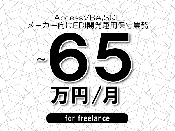 【 55~65万円/フリーランス】<AccessVBA,SQL│メーカー向けEDI開発運用保守業務>◆完全週休2日制 ◆年間休日120日以上 ◆出張費用別途支給