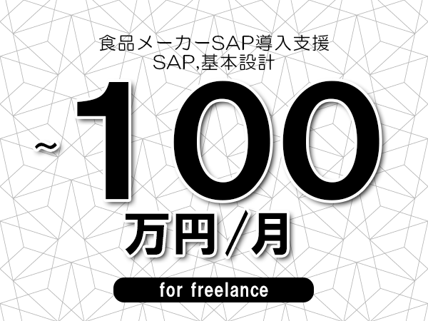 【90～100万円／フリーランス】＜SAP,基本設計/食品メーカーSAP導入支援＞◆完全週休2日制　◆年間休日120日以上　◆出張費用別途支給