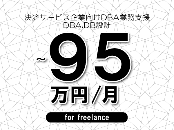【80～95万円／フリーランス】＜DBA,DB設計/決済サービス企業向けDBA業務支援＞◆完全週休2日制　◆年間休日120日以上　◆出張費用別途支給