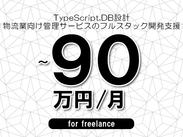 【 73~90万円/フリーランス】<TypeScript,DB設計│物流業向け管理サービスのフルスタック開発支援>◆完全週休2日制 ◆年間休日120日以上 ◆出張費用別途支給