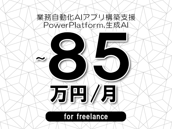 【75～85万円／フリーランス】＜PowerPlatform,生成AI/業務自動化AIアプリ構築支援＞◆完全週休2日制　◆年間休日120日以上　◆出張費用別途支給