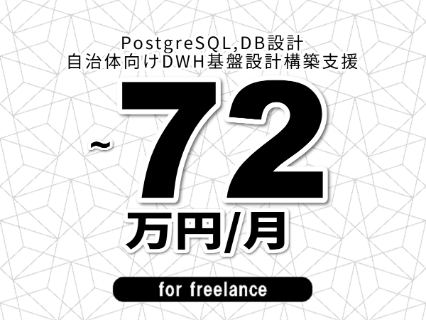 【 65~72万円/フリーランス】<PostgreSQL,DB設計│自治体向けDWH基盤設計構築支援>◆完全週休2日制 ◆年間休日120日以上 ◆出張費用別途支給