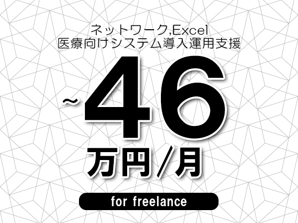 【 40~46万円/フリーランス】<ネットワーク,Excel│医療向けシステム導入運用支援>◆完全週休2日制 ◆年間休日120日以上 ◆出張費用別途支給