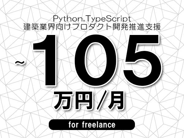 【 93~105万円/フリーランス】<Python,TypeScript│建築業界向けプロダクト開発推進支援>◆完全週休2日制 ◆年間休日120日以上 ◆出張費用別途支給