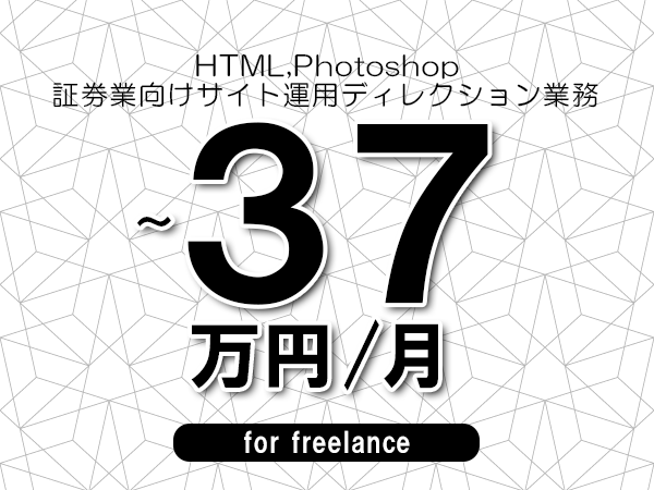 【 30~37万円/フリーランス】<HTML,Photoshop│証券業向けサイト運用ディレクション業務>◆完全週休2日制 ◆年間休日120日以上 ◆出張費用別途支給