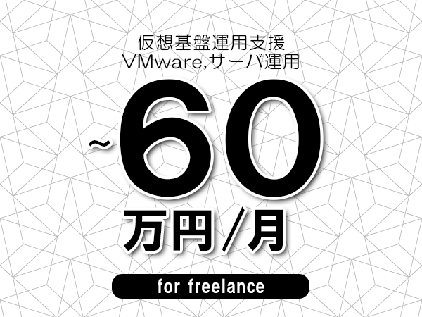 【50～60万円／フリーランス】＜VMware,サーバ運用/仮想基盤運用支援＞◆完全週休2日制　◆年間休日120日以上　◆出張費用別途支給