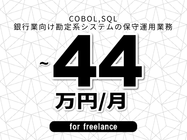 【 41~44万円/フリーランス】<COBOL,SQL│銀行業向け勘定系システムの保守運用業務>◆完全週休2日制 ◆年間休日120日以上 ◆出張費用別途支給