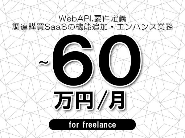 【 53~60万円/フリーランス】<WebAPI,要件定義│調達購買SaaSの機能追加・エンハンス業務>◆完全週休2日制 ◆年間休日120日以上 ◆出張費用別途支給