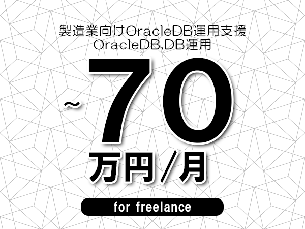 【60～70万円／フリーランス】＜OracleDB,DB運用/製造業向けOracleDB運用支援＞◆完全週休2日制　◆年間休日120日以上　◆出張費用別途支給
