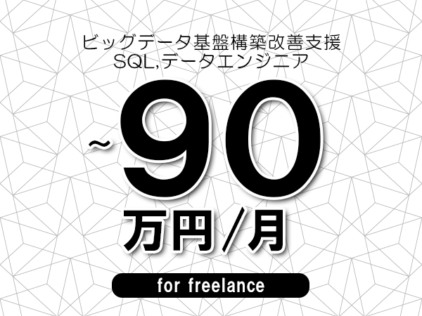 【80～90万円／フリーランス】＜SQL,データエンジニア/ビッグデータ基盤構築改善支援＞◆完全週休2日制　◆年間休日120日以上　◆出張費用別途支給