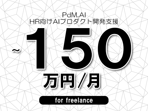 【 120~150万円/フリーランス】<PdM,AI│HR向けAIプロダクト開発支援>◆完全週休2日制 ◆年間休日120日以上 ◆出張費用別途支給