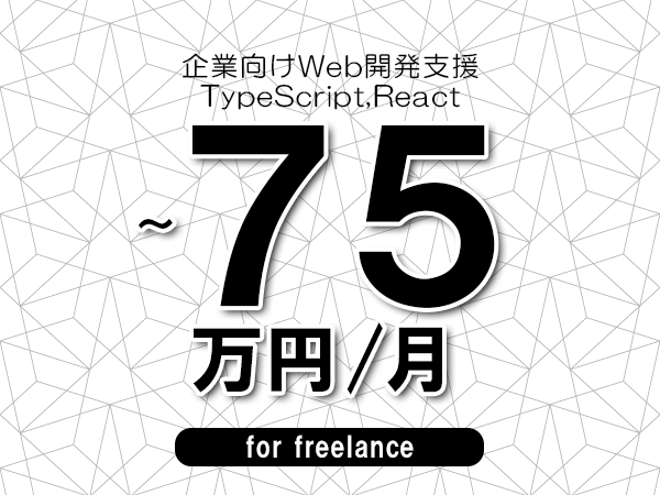 【65～75万円／フリーランス】＜TypeScript,React/企業向けWeb開発支援＞◆完全週休2日制　◆年間休日120日以上　◆出張費用別途支給