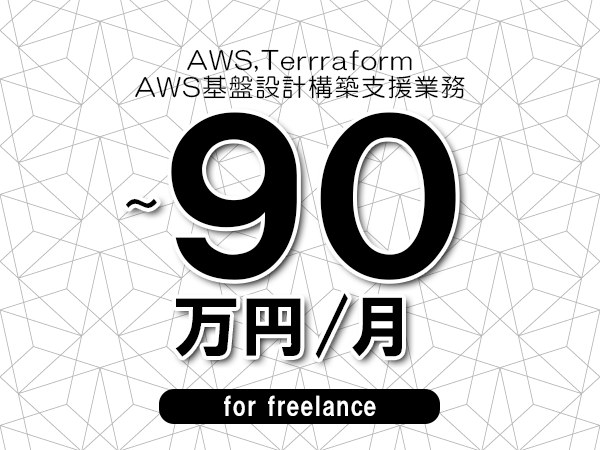 【 80～90万円／フリーランス】＜AWS,Terrraform│AWS基盤設計構築支援業務＞◆完全週休2日制　◆年間休日120日以上　◆出張費用別途支給