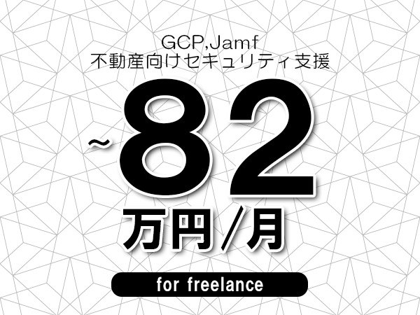 【 72~82万円/フリーランス】<GCP,Jamf│不動産向けセキュリティ支援>◆完全週休2日制 ◆年間休日120日以上 ◆出張費用別途支給