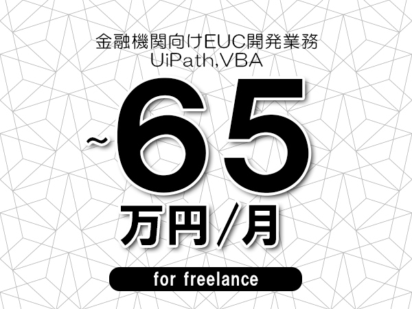 【50～65万円／フリーランス】＜UiPath,VBA/金融機関向けEUC開発業務＞◆全週休2日制　◆リモート併用相談可　◆年間休日1完20日以上　◆出張費用別途支給