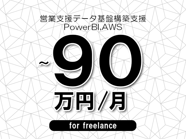 【80～90万円／フリーランス】＜PowerBI,AWS/営業支援データ基盤構築支援＞◆完全週休2日制　◆年間休日120日以上　◆出張費用別途支給