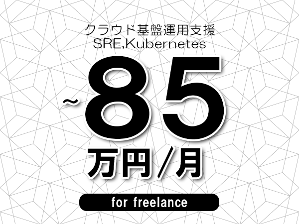 【65～85万円／フリーランス】＜SRE,Kubernetes/クラウド基盤運用支援＞◆完全週休2日制　◆年間休日120日以上　◆出張費用別途支給