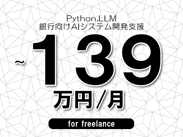 【 120~139万円/フリーランス】<Python,LLM│銀行向けAIシステム開発支援>◆完全週休2日制 ◆年間休日120日以上 ◆出張費用別途支給