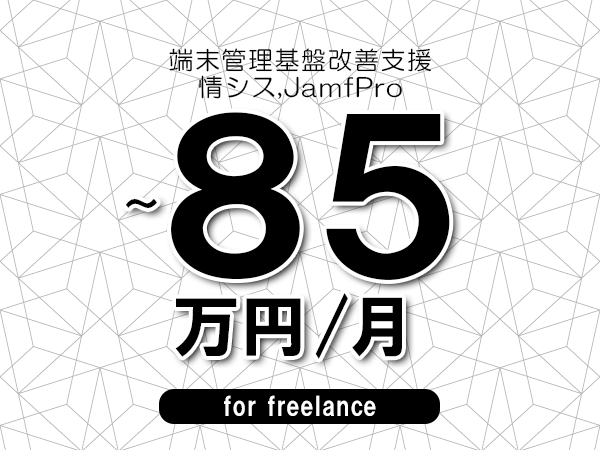 【75～85万円／フリーランス】＜情シス,JamfPro/端末管理基盤改善支援＞◆完全週休2日制　◆年間休日120日以上　◆出張費用別途支給