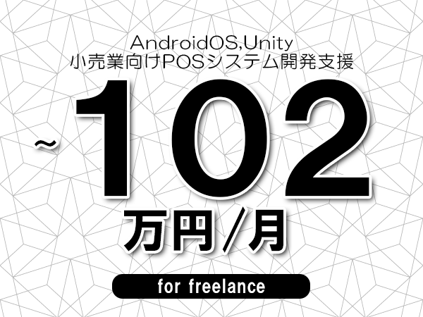 【 95~102万円/フリーランス】<AndroidOS,Unity│小売業向けPOSシステム開発支援>◆完全週休2日制 ◆年間休日120日以上 ◆出張費用別途支給