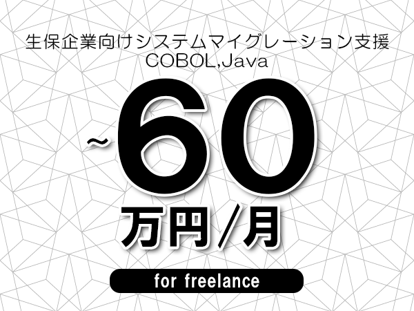 【45～60万円／フリーランス】＜COBOL,Java/生保企業向けシステムマイグレーション支援＞◆完全週休2日制　◆年間休日120日以上　◆出張費用別途支給