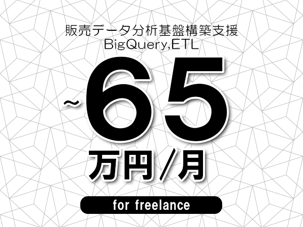 【55～65万円／フリーランス】＜BigQuery,ETL/販売データ分析基盤構築支援＞◆完全週休2日制　◆年間休日120日以上　◆出張費用別途支給
