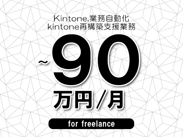 【 80~90万円/フリーランス】<Kintone,業務自動化│kintone再構築支援業務>◆完全週休2日制 ◆年間休日120日以上 ◆出張費用別途支給