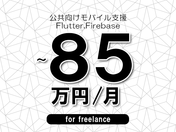 【75～85万円／フリーランス】＜Flutter,Firebase/公共向けモバイル支援＞◆完全週休2日制　◆年間休日120日以上　◆出張費用別途支給