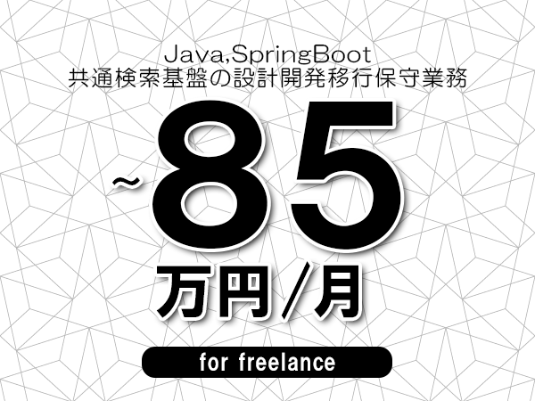 【 53~85万円/フリーランス】<Java,SpringBoot│共通検索基盤の設計開発移行保守業務>◆完全週休2日制 ◆年間休日120日以上 ◆出張費用別途支給
