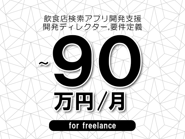 【80～90万円／フリーランス】＜開発ディレクター,要件定義/飲食店検索アプリ開発支援＞◆完全週休2日制　◆年間休日120日以上　◆出張費用別途支給