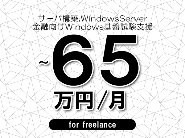 【 55~65万円/フリーランス】<サーバ構築,WindowsServer│金融向けWindows基盤試験支援>◆完全週休2日制 ◆年間休日120日以上 ◆出張費用別途支給