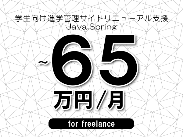 【50～65万円／フリーランス】＜Java,Spring/学生向け進学管理サイトリニューアル支援＞◆完全週休2日制　◆リモート併用環境　◆年間休日120日以上　◆出張費用別途支給