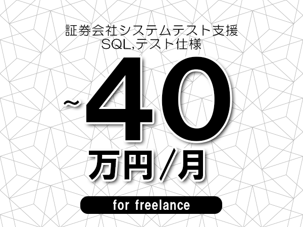 【35～40万円／フリーランス】＜SQL,テスト仕様/証券会社システムテスト支援＞◆完全週休2日制　◆年間休日120日以上　◆出張費用別途支給