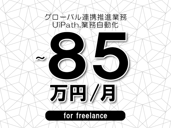 【75～85万円／フリーランス】＜UiPath,業務自動化/グローバル連携推進業務＞◆完全週休2日制　◆年間休日120日以上　◆出張費用別途支給
