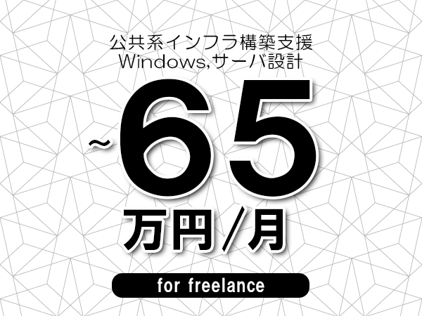 【60～65万円／フリーランス】＜Windows,サーバ設計/公共系インフラ構築支援＞◆完全週休2日制　◆年間休日120日以上　◆出張費用別途支給