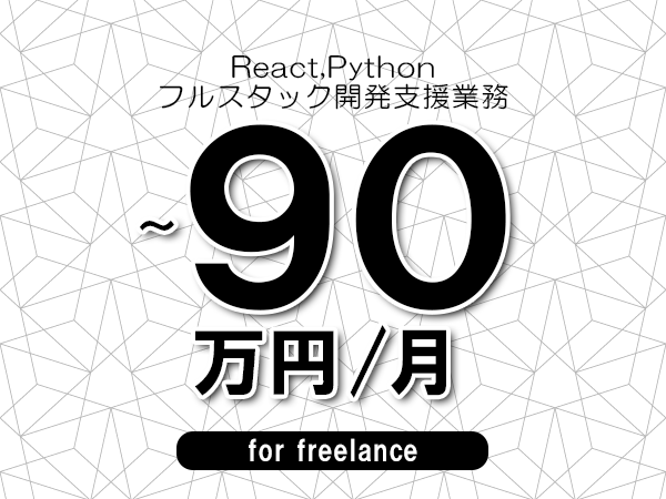 【 80~90万円/フリーランス】<React,Python│フルスタック開発支援業務>◆完全週休2日制 ◆年間休日120日以上 ◆出張費用別途支給