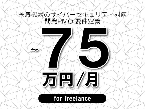 【60～75万円／フリーランス】＜開発PMO,要件定義/医療機器のサイバーセキュリティ対応＞◆完全週休2日制　◆基本リモート環境　◆年間休日120日以上　◆出張費用別途支給