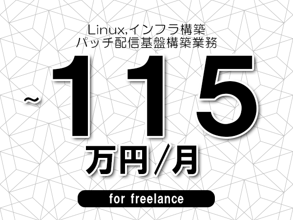 【 95~115万円/フリーランス】<Linux,インフラ構築│パッチ配信基盤構築業務>◆完全週休2日制 ◆年間休日120日以上 ◆出張費用別途支給