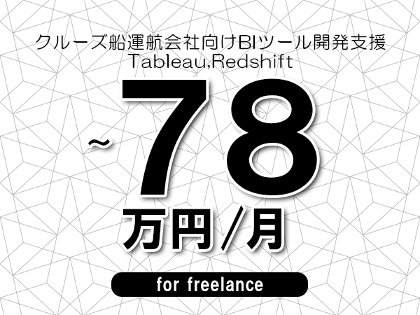 【68～78万円／フリーランス】＜Tableau,Redshift/クルーズ船運航会社向けBIツール開発支援＞◆完全週休2日制　◆年間休日120日以上　◆出張費用別途支給