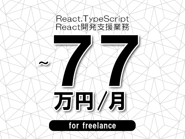 【 67～77万円／フリーランス】＜React,TypeScript│React開発支援業務＞◆完全週休2日制　◆年間休日120日以上　◆出張費用別途支給