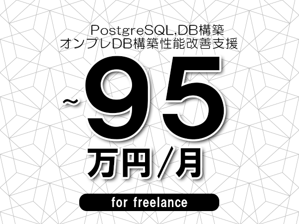 【 85~95万円/フリーランス】<PostgreSQL,DB構築│オンプレDB構築性能改善支援>◆完全週休2日制 ◆年間休日120日以上 ◆出張費用別途支給