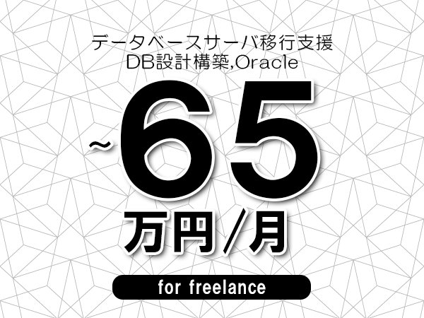 【55～65万円／フリーランス】＜DB設計構築,Oracle/データベースサーバ移行支援＞◆完全週休2日制　◆年間休日120日以上　◆出張費用別途支給